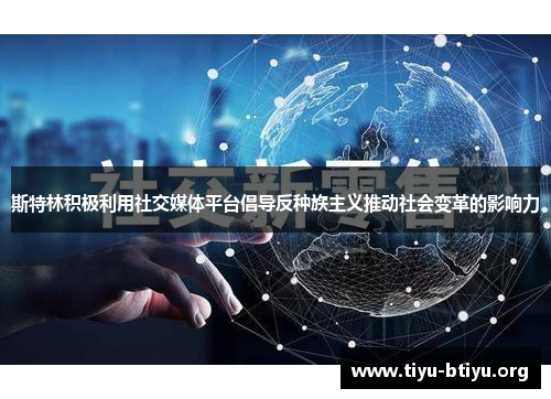 斯特林积极利用社交媒体平台倡导反种族主义推动社会变革的影响力 斯特林积极利用社交媒体平台倡导反种族主义推动社会变革的影响力