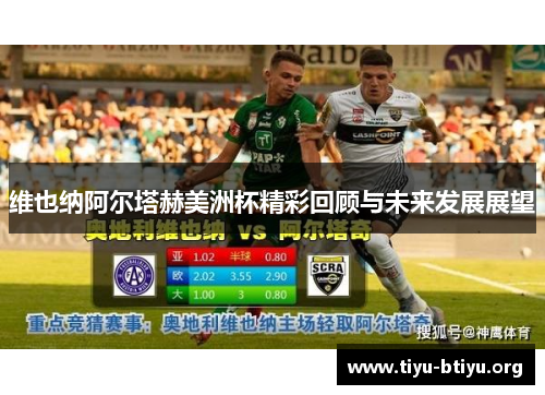 维也纳阿尔塔赫美洲杯精彩回顾与未来发展展望 维也纳阿尔塔赫美洲杯精彩回顾与未来发展展望
