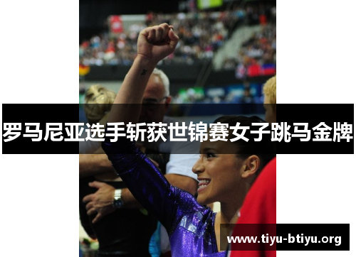 罗马尼亚选手斩获世锦赛女子跳马金牌 罗马尼亚选手斩获世锦赛女子跳马金牌