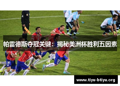 帕雷德斯夺冠关键:揭秘美洲杯胜利五因素 帕雷德斯夺冠关键:揭秘美洲杯胜利五因素