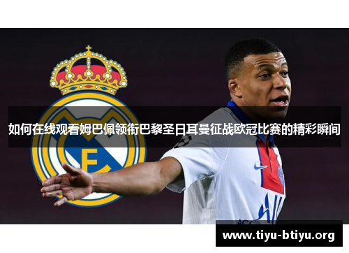 如何在线观看姆巴佩领衔巴黎圣日耳曼征战欧冠比赛的精彩瞬间 如何在线观看姆巴佩领衔巴黎圣日耳曼征战欧冠比赛的精彩瞬间