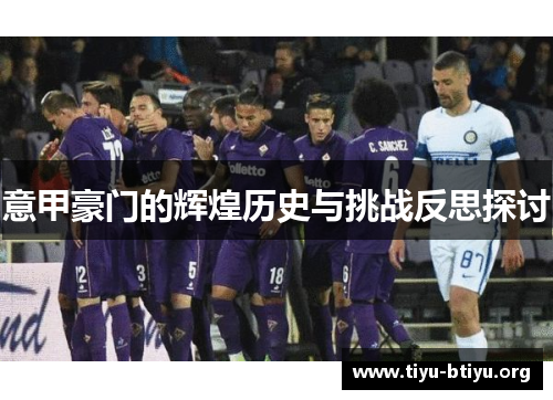意甲豪门的辉煌历史与挑战反思探讨 意甲豪门的辉煌历史与挑战反思探讨