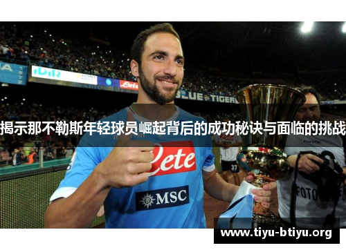 揭示那不勒斯年轻球员崛起背后的成功秘诀与面临的挑战 揭示那不勒斯年轻球员崛起背后的成功秘诀与面临的挑战