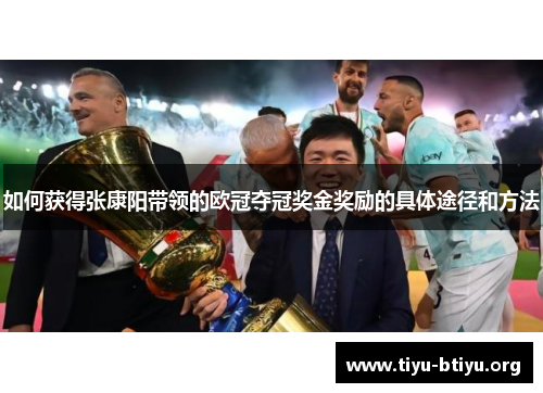 如何获得张康阳带领的欧冠夺冠奖金奖励的具体途径和方法 如何获得张康阳带领的欧冠夺冠奖金奖励的具体途径和方法