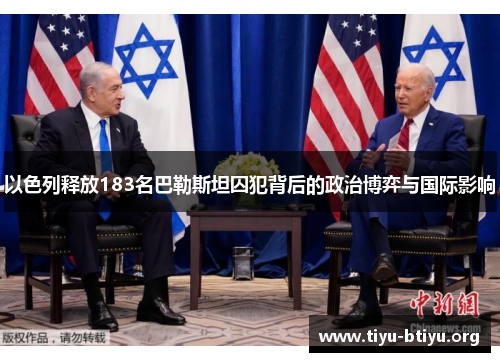 以色列释放183名巴勒斯坦囚犯背后的政治博弈与国际影响 以色列释放183名巴勒斯坦囚犯背后的政治博弈与国际影响