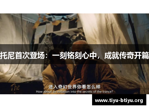 托尼首次登场:一刻铭刻心中,成就传奇开篇 托尼首次登场:一刻铭刻心中,成就传奇开篇