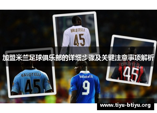 加盟米兰足球俱乐部的详细步骤及关键注意事项解析 加盟米兰足球俱乐部的详细步骤及关键注意事项解析