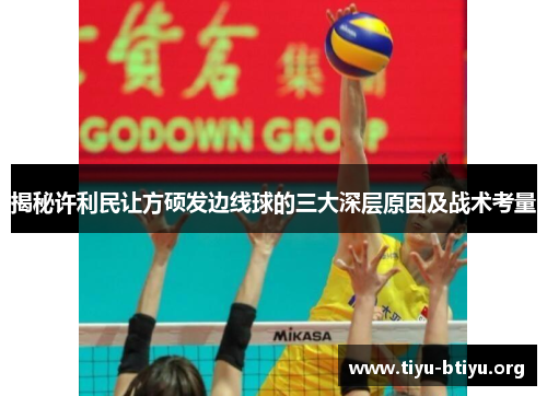 揭秘许利民让方硕发边线球的三大深层原因及战术考量 揭秘许利民让方硕发边线球的三大深层原因及战术考量