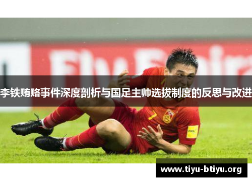 李铁贿赂事件深度剖析与国足主帅选拔制度的反思与改进 李铁贿赂事件深度剖析与国足主帅选拔制度的反思与改进