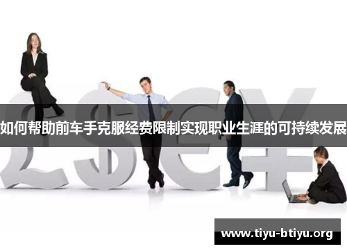 如何帮助前车手克服经费限制实现职业生涯的可持续发展 如何帮助前车手克服经费限制实现职业生涯的可持续发展