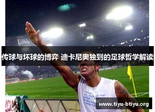 传球与坏球的博弈 迪卡尼奥独到的足球哲学解读 传球与坏球的博弈 迪卡尼奥独到的足球哲学解读