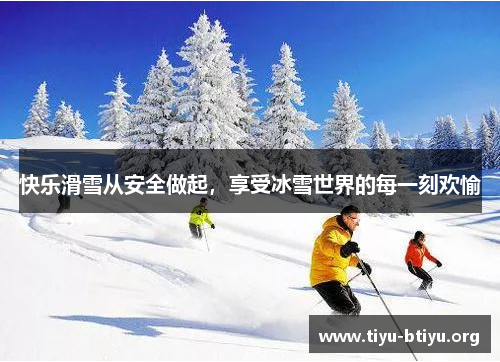 快乐滑雪从安全做起,享受冰雪世界的每一刻欢愉 快乐滑雪从安全做起,享受冰雪世界的每一刻欢愉