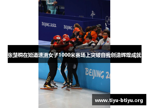 张楚桐在短道速滑女子1000米赛场上突破自我创造辉煌成就