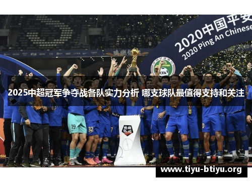 2025中超冠军争夺战各队实力分析 哪支球队最值得支持和关注 2025中超冠军争夺战各队实力分析 哪支球队最值得支持和关注