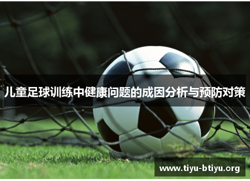 儿童足球训练中健康问题的成因分析与预防对策 儿童足球训练中健康问题的成因分析与预防对策