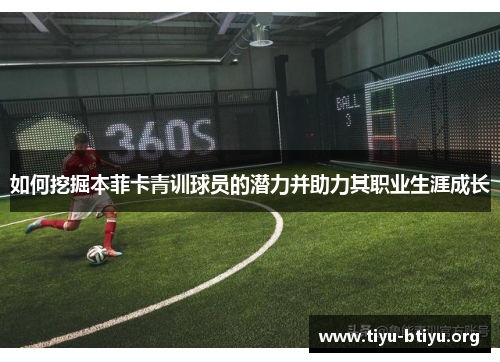 如何挖掘本菲卡青训球员的潜力并助力其职业生涯成长 如何挖掘本菲卡青训球员的潜力并助力其职业生涯成长