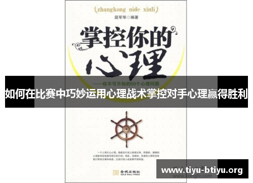 如何在比赛中巧妙运用心理战术掌控对手心理赢得胜利 如何在比赛中巧妙运用心理战术掌控对手心理赢得胜利