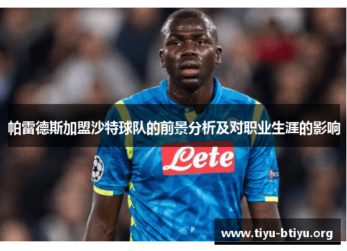 帕雷德斯加盟沙特球队的前景分析及对职业生涯的影响 帕雷德斯加盟沙特球队的前景分析及对职业生涯的影响