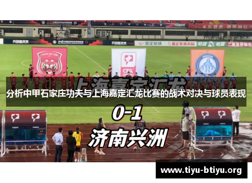分析中甲石家庄功夫与上海嘉定汇龙比赛的战术对决与球员表现 分析中甲石家庄功夫与上海嘉定汇龙比赛的战术对决与球员表现
