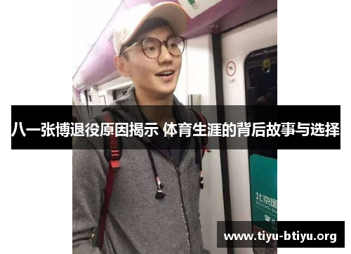 八一张博退役原因揭示 体育生涯的背后故事与选择 八一张博退役原因揭示 体育生涯的背后故事与选择