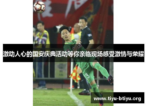 激动人心的国安庆典活动等你亲临现场感受激情与荣耀 激动人心的国安庆典活动等你亲临现场感受激情与荣耀