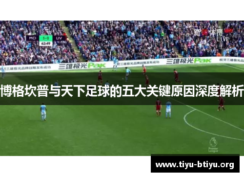 博格坎普与天下足球的五大关键原因深度解析 博格坎普与天下足球的五大关键原因深度解析