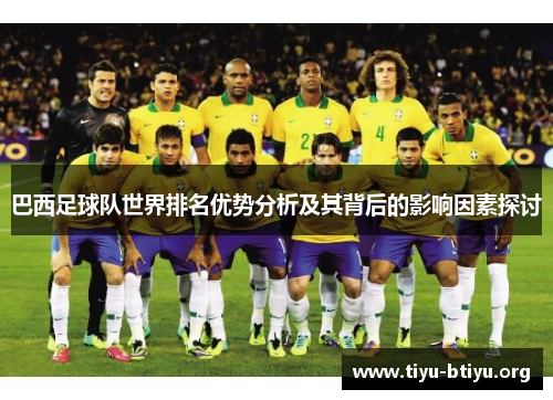 巴西足球队世界排名优势分析及其背后的影响因素探讨 巴西足球队世界排名优势分析及其背后的影响因素探讨