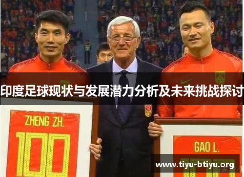 印度足球现状与发展潜力分析及未来挑战探讨 印度足球现状与发展潜力分析及未来挑战探讨