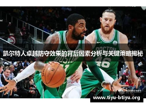 凯尔特人卓越防守效果的背后因素分析与关键策略揭秘 凯尔特人卓越防守效果的背后因素分析与关键策略揭秘