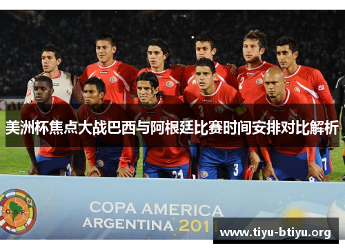 美洲杯焦点大战巴西与阿根廷比赛时间安排对比解析 美洲杯焦点大战巴西与阿根廷比赛时间安排对比解析