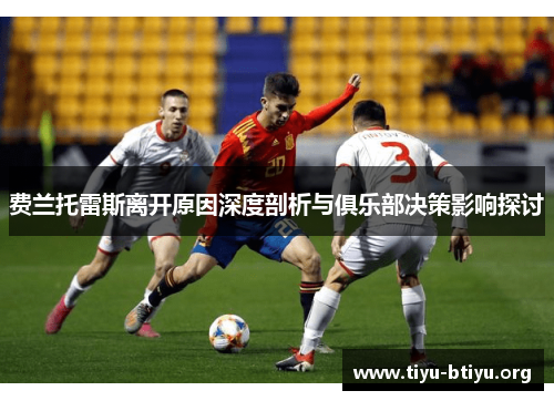 费兰托雷斯离开原因深度剖析与俱乐部决策影响探讨 费兰托雷斯离开原因深度剖析与俱乐部决策影响探讨