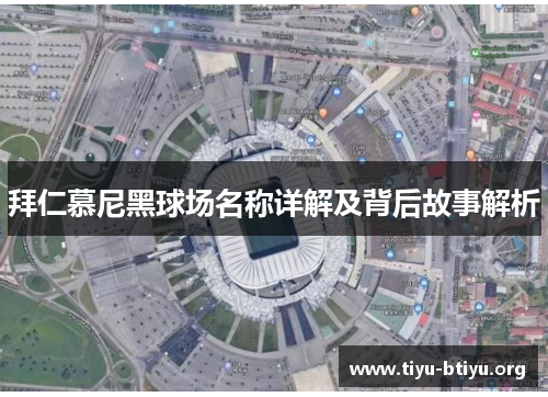 拜仁慕尼黑球场名称详解及背后故事解析 拜仁慕尼黑球场名称详解及背后故事解析