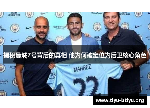 揭秘曼城7号背后的真相 他为何被定位为后卫核心角色 揭秘曼城7号背后的真相 他为何被定位为后卫核心角色
