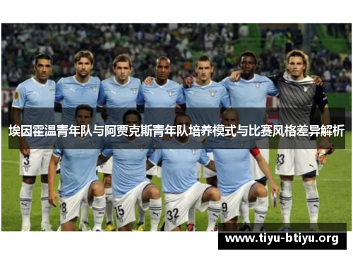 埃因霍温青年队与阿贾克斯青年队培养模式与比赛风格差异解析 埃因霍温青年队与阿贾克斯青年队培养模式与比赛风格差异解析
