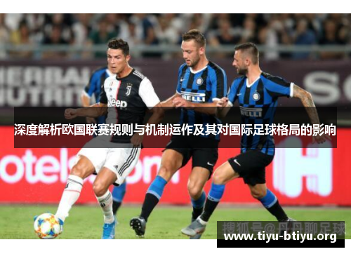 深度解析欧国联赛规则与机制运作及其对国际足球格局的影响